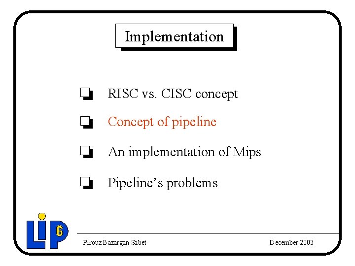Implementation RISC vs. CISC concept Concept of pipeline An implementation of Mips Pipeline’s problems