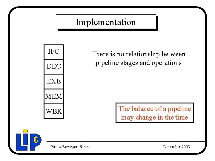 Implementation IFC DEC There is no relationship between pipeline stages and operations EXE MEM