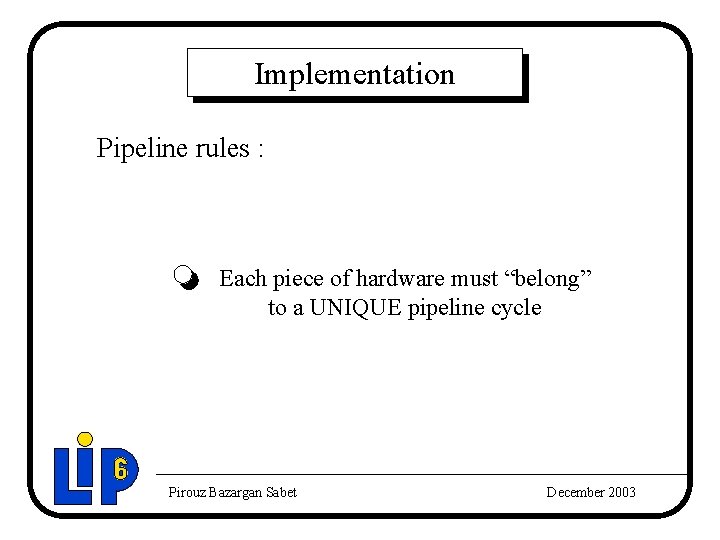 Implementation Pipeline rules : Each piece of hardware must “belong” to a UNIQUE pipeline