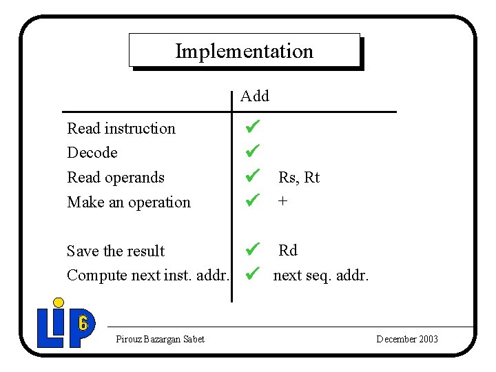 Implementation Add Read instruction Decode Read operands Make an operation ü ü ü Rs,