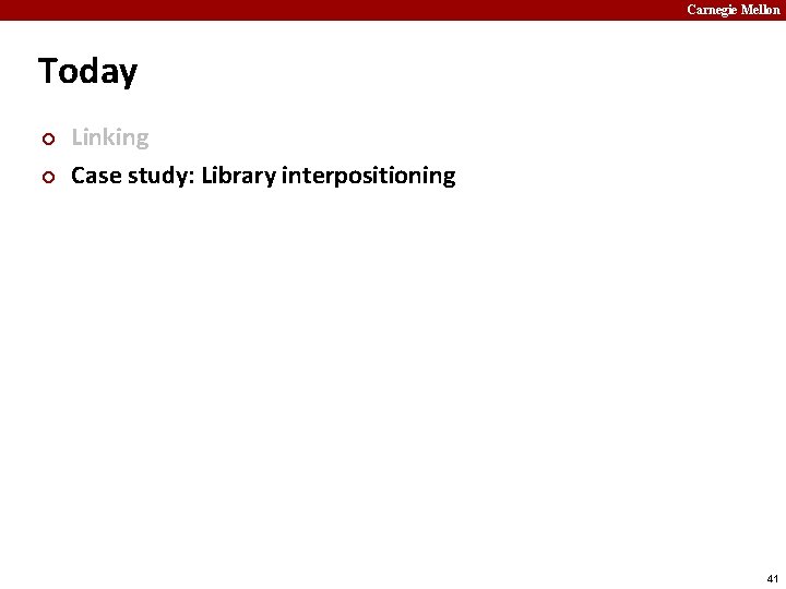 Carnegie Mellon Today ¢ ¢ Linking Case study: Library interpositioning 41 
