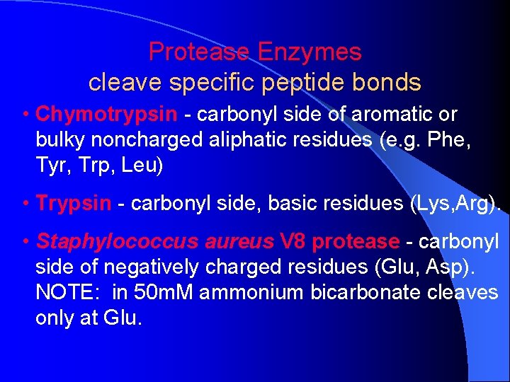 Protease Enzymes cleave specific peptide bonds • Chymotrypsin - carbonyl side of aromatic or Protease Enzymes cleave specific peptide bonds • Chymotrypsin - carbonyl side of aromatic or
