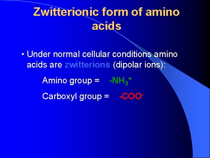 Zwitterionic form of amino acids • Under normal cellular conditions amino acids are zwitterions Zwitterionic form of amino acids • Under normal cellular conditions amino acids are zwitterions