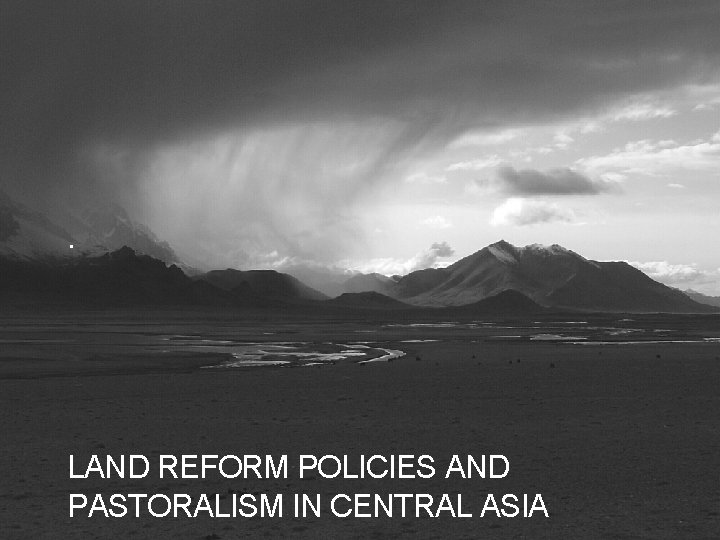 . LAND REFORM POLICIES AND PASTORALISM IN CENTRAL ASIA 