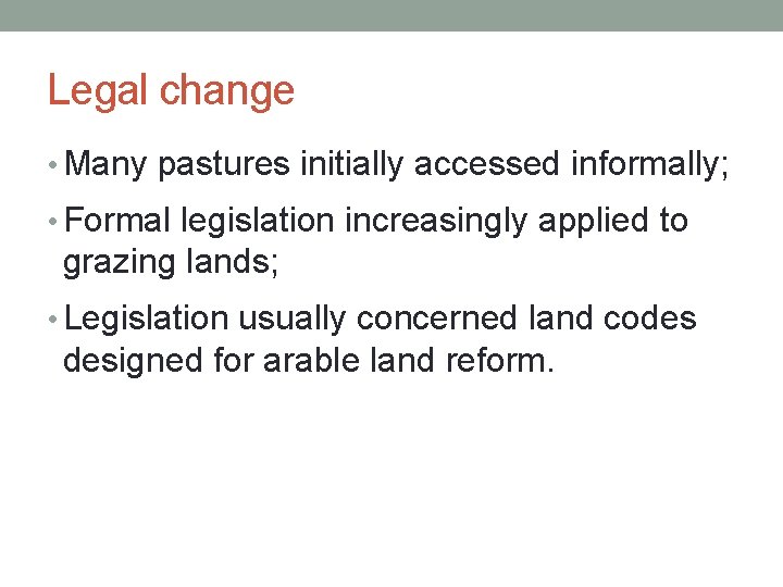 Legal change • Many pastures initially accessed informally; • Formal legislation increasingly applied to