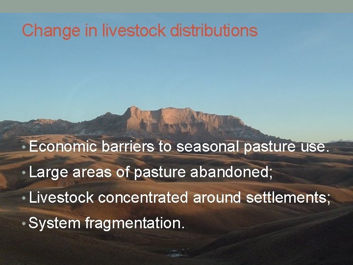 Change in livestock distributions • Economic barriers to seasonal pasture use. • Large areas