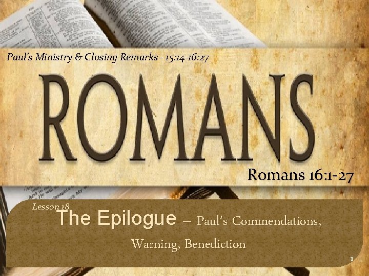 Paul’s Ministry & Closing Remarks– 15: 14 -16: 27 Romans 16: 1 -27 Lesson