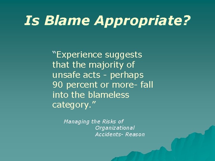 Is Blame Appropriate? “Experience suggests that the majority of unsafe acts - perhaps 90