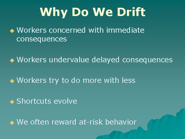 Why Do We Drift u Workers concerned with immediate consequences u Workers undervalue delayed