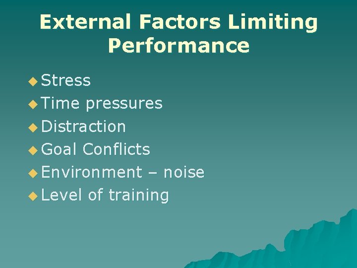 External Factors Limiting Performance u Stress u Time pressures u Distraction u Goal Conflicts