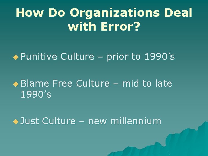 How Do Organizations Deal with Error? u Punitive u Blame 1990’s u Just Culture