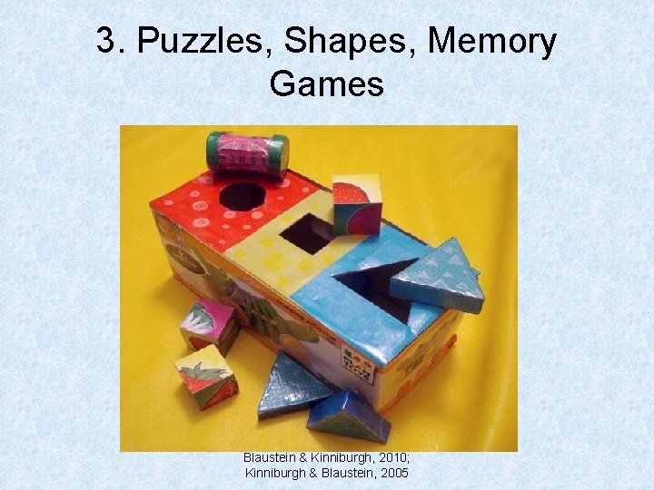 3. Puzzles, Shapes, Memory Games Blaustein & Kinniburgh, 2010; Kinniburgh & Blaustein, 2005 