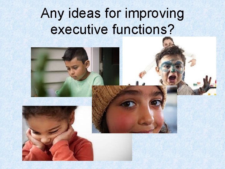 Any ideas for improving executive functions? 