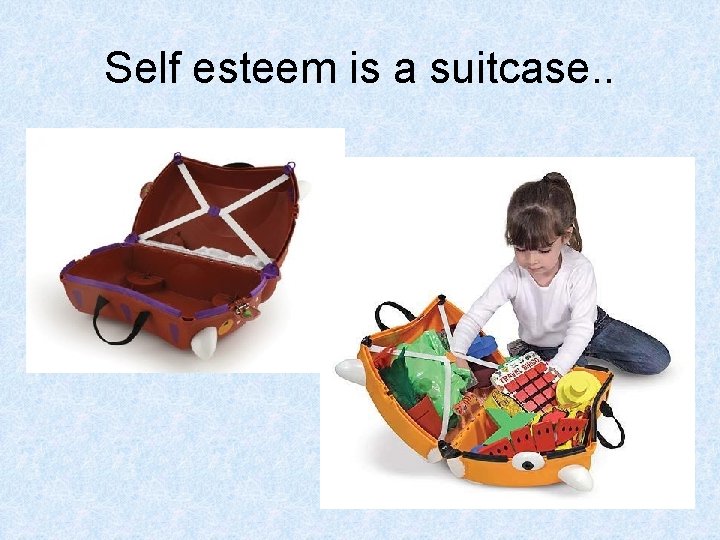 Self esteem is a suitcase. . 