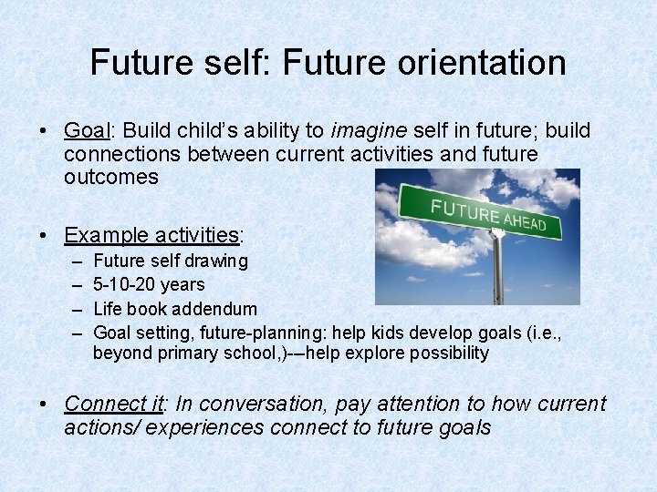 Future self: Future orientation • Goal: Build child’s ability to imagine self in future;
