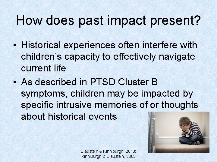 How does past impact present? • Historical experiences often interfere with children’s capacity to