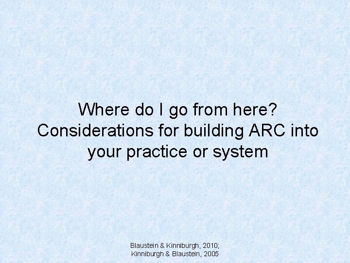 Where do I go from here? Considerations for building ARC into your practice or