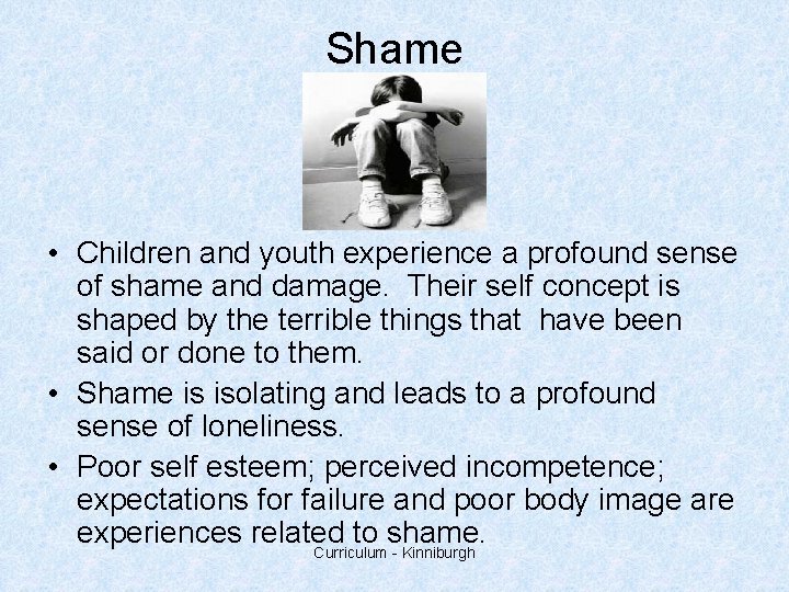 Shame • Children and youth experience a profound sense of shame and damage. Their