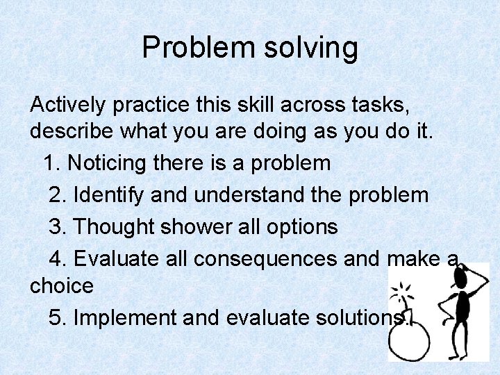 Problem solving Actively practice this skill across tasks, describe what you are doing as