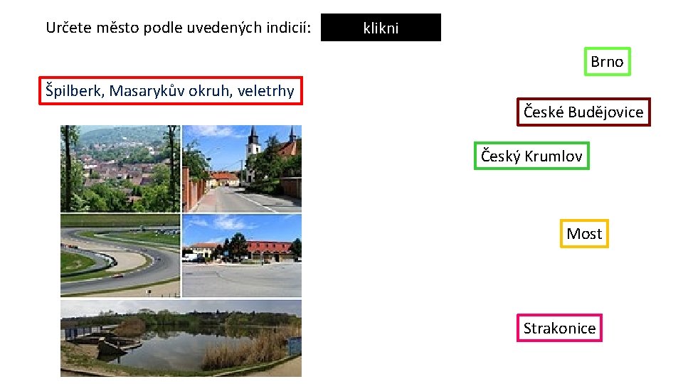 Určete město podle uvedených indicií: klikni Brno Špilberk, Masarykův okruh, veletrhy České Budějovice Český