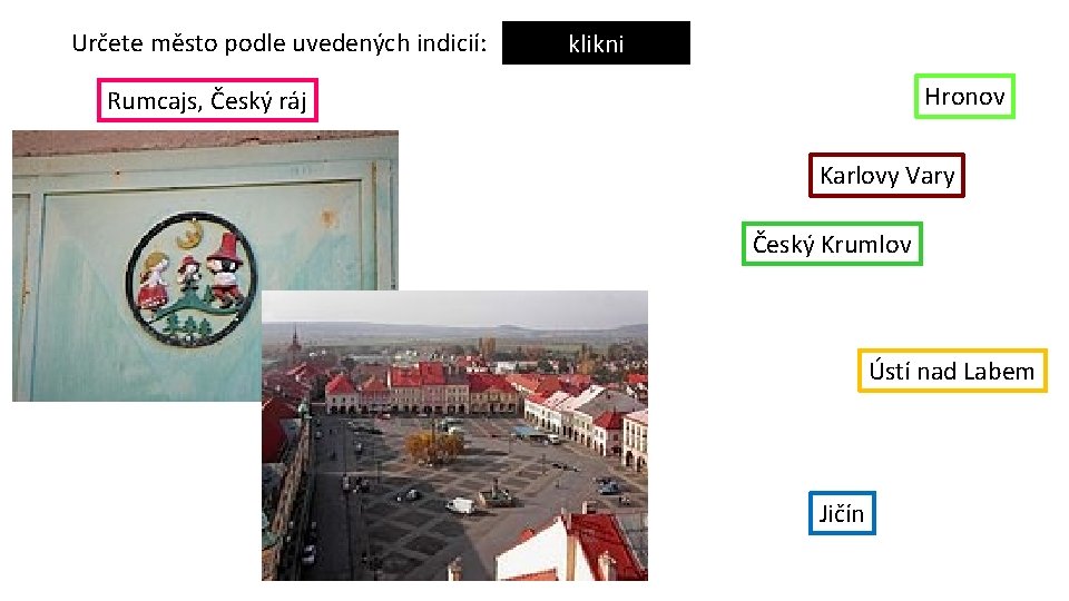 Určete město podle uvedených indicií: klikni Hronov Rumcajs, Český ráj Karlovy Vary Český Krumlov