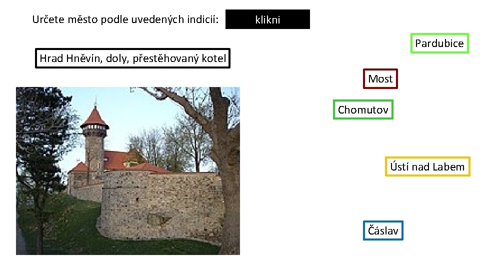 Určete město podle uvedených indicií: klikni Pardubice Hrad Hněvín, doly, přestěhovaný kotel Most Chomutov