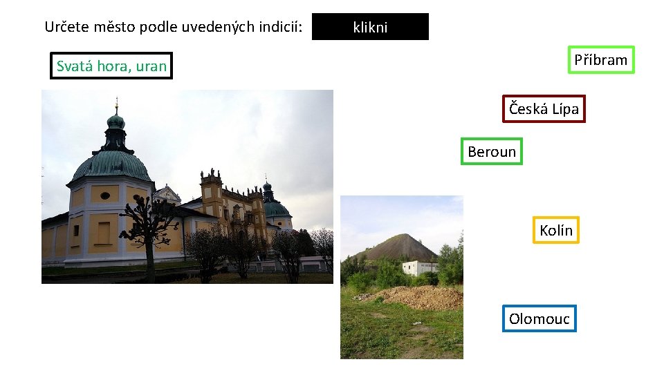 Určete město podle uvedených indicií: klikni Příbram Svatá hora, uran Česká Lípa Beroun Kolín