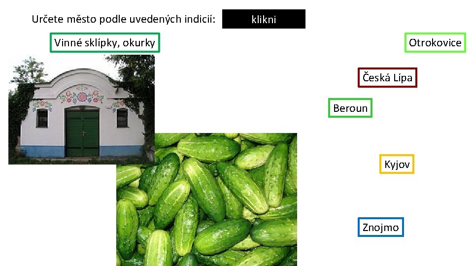 Určete město podle uvedených indicií: klikni Otrokovice Vinné sklípky, okurky Česká Lípa Beroun Kyjov