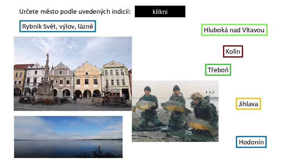 Určete město podle uvedených indicií: Rybník Svět, výlov, lázně klikni Hluboká nad Vltavou Kolín
