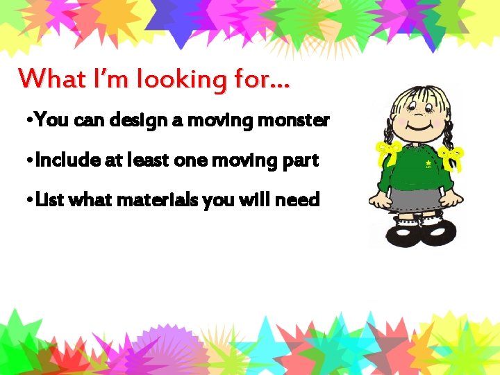 What I’m looking for… • You can design a moving monster • Include at