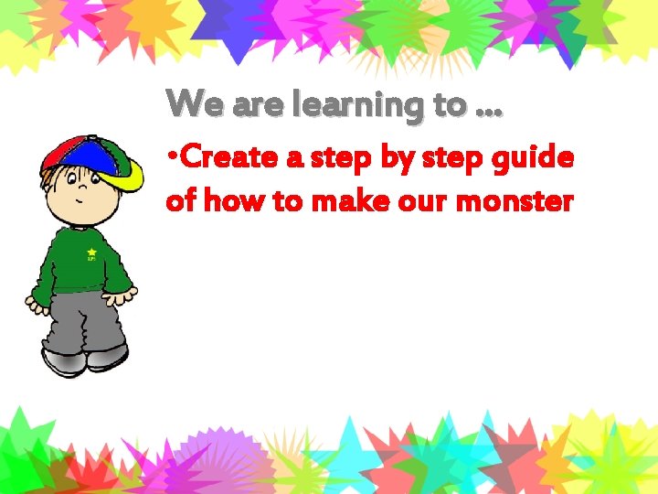 We are learning to … • Create a step by step guide of how