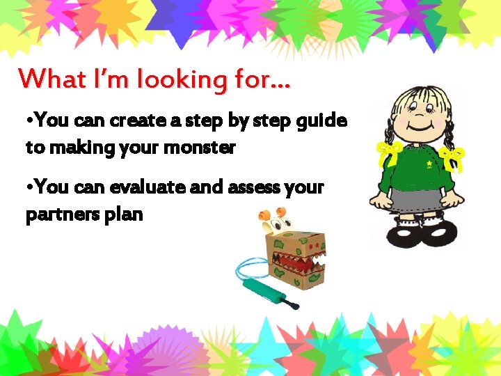 What I’m looking for… • You can create a step by step guide to