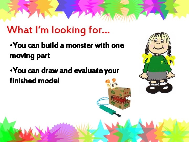 What I’m looking for… • You can build a monster with one moving part