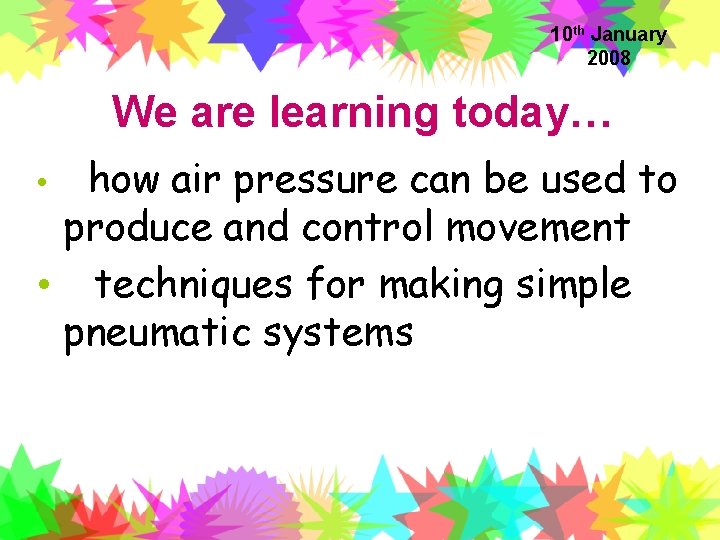 10 th January 2008 We are learning today… • how air pressure can be