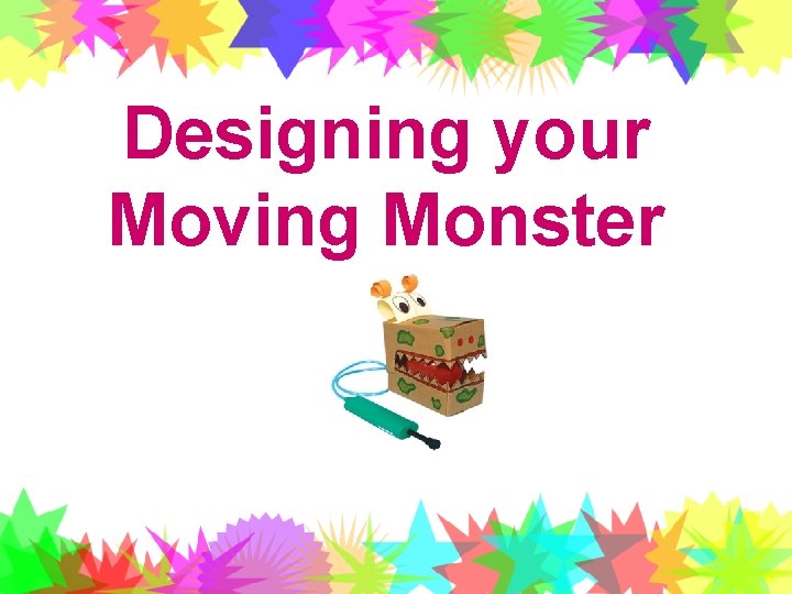 Designing your Moving Monster 
