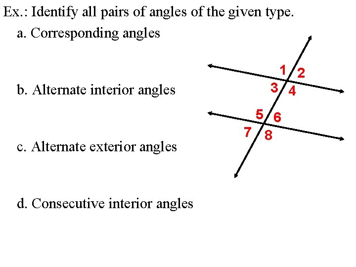 Ex. : Identify all pairs of angles of the given type. a. Corresponding angles Ex. : Identify all pairs of angles of the given type. a. Corresponding angles