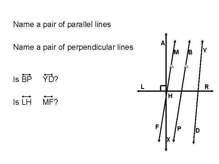 Name a pair of parallel lines A Name a pair of perpendicular lines Is