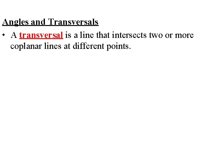 Angles and Transversals • A transversal is a line that intersects two or more