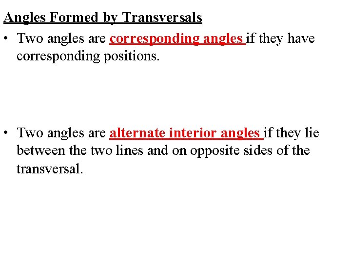 Angles Formed by Transversals • Two angles are corresponding angles if they have corresponding