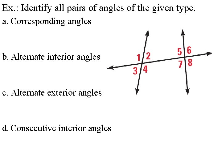 Ex. : Identify all pairs of angles of the given type. a. Corresponding angles Ex. : Identify all pairs of angles of the given type. a. Corresponding angles