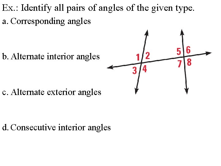 Ex. : Identify all pairs of angles of the given type. a. Corresponding angles