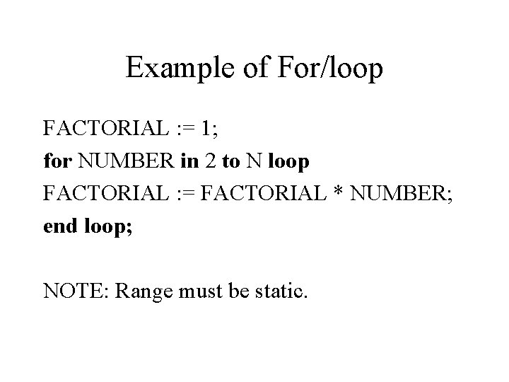 Example of For/loop FACTORIAL : = 1; for NUMBER in 2 to N loop