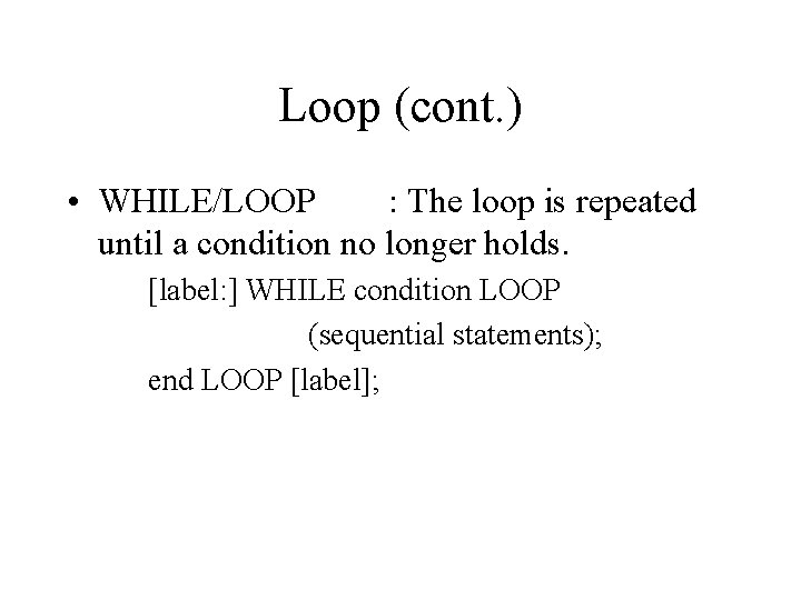 Loop (cont. ) • WHILE/LOOP : The loop is repeated until a condition no