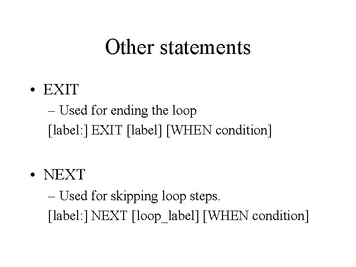 Other statements • EXIT – Used for ending the loop [label: ] EXIT [label]