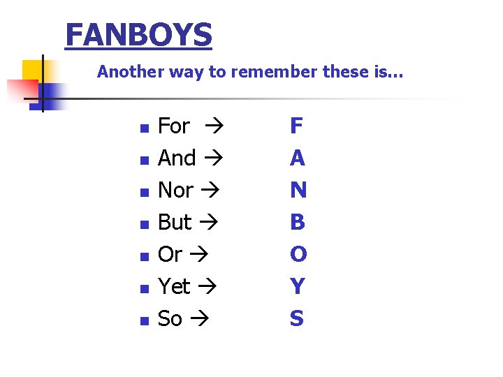 FANBOYS Another way to remember these is… n n n n For And Nor