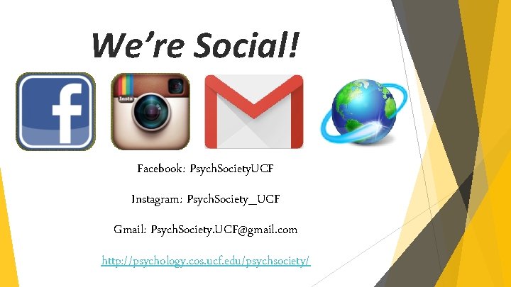 We’re Social! Facebook: Psych. Society. UCF Instagram: Psych. Society_UCF Gmail: Psych. Society. UCF@gmail. com