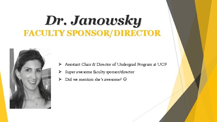 Dr. Janowsky FACULTY SPONSOR/DIRECTOR Ø Assistant Chair & Director of Undergrad Program at UCF