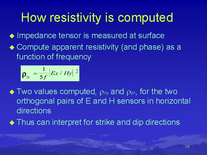 How resistivity is computed u Impedance tensor is measured at surface u Compute apparent How resistivity is computed u Impedance tensor is measured at surface u Compute apparent