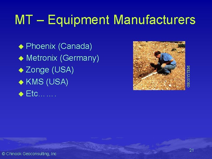 MT – Equipment Manufacturers (Canada) u Metronix (Germany) u Zonge (USA) u KMS (USA) MT – Equipment Manufacturers (Canada) u Metronix (Germany) u Zonge (USA) u KMS (USA)