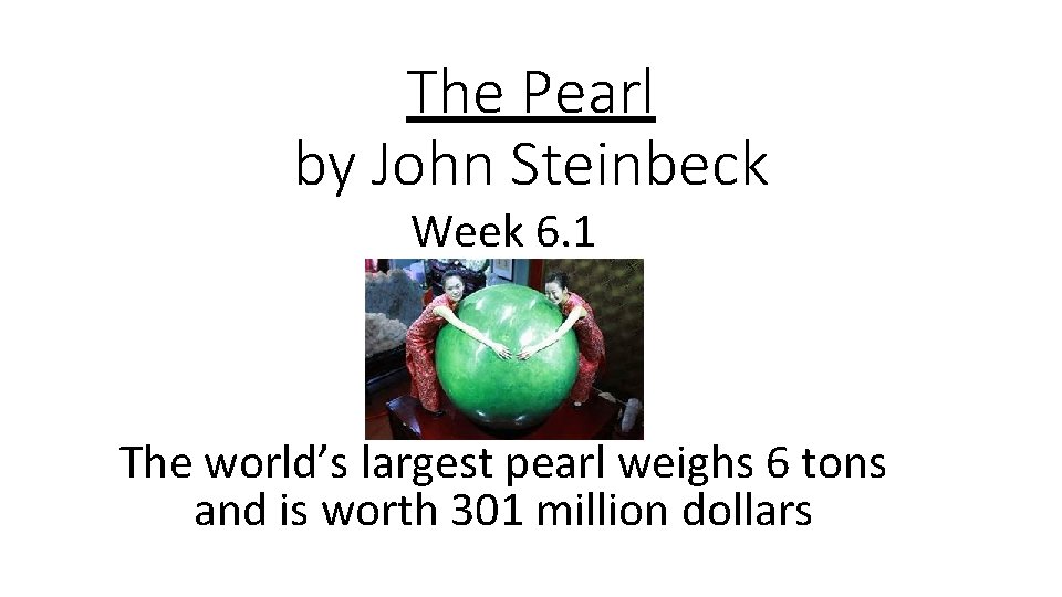 The Pearl by John Steinbeck Week 6. 1 The world’s largest pearl weighs 6